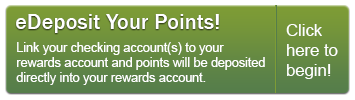 Sign up for eDeposit today and point will be deposited directly into your Rewards account.